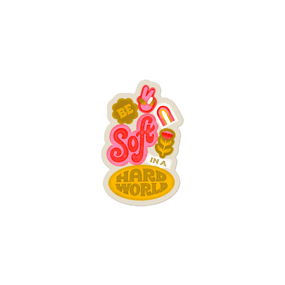 Be Soft in a Hard World Sticker